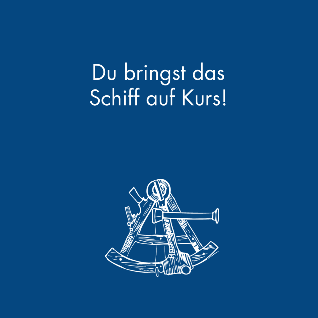 Du bringst das Schiff auf Kurs